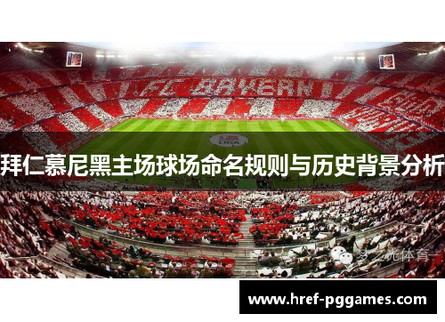 拜仁慕尼黑主场球场命名规则与历史背景分析 拜仁慕尼黑主场球场命名规则与历史背景分析