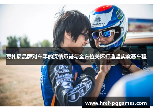 莫扎尼品牌对车手的深情承诺与全方位关怀打造坚实竞赛车程 莫扎尼品牌对车手的深情承诺与全方位关怀打造坚实竞赛车程