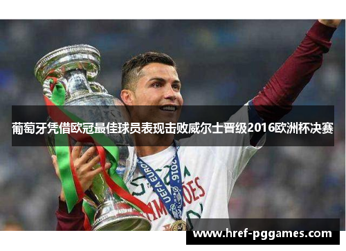 葡萄牙凭借欧冠最佳球员表现击败威尔士晋级2016欧洲杯决赛