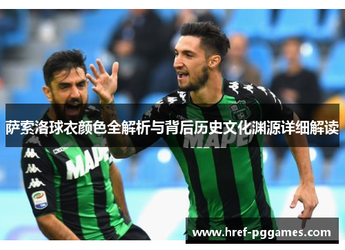 萨索洛球衣颜色全解析与背后历史文化渊源详细解读