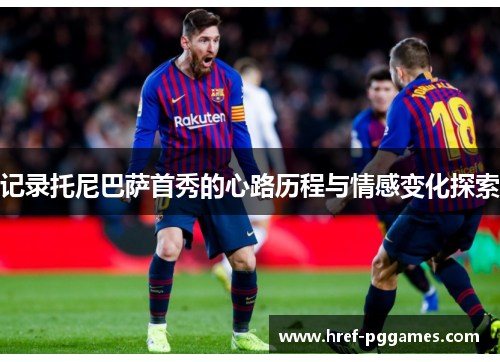 记录托尼巴萨首秀的心路历程与情感变化探索