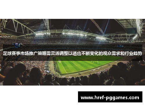 足球赛事市场推广策略需灵活调整以适应不断变化的观众需求和行业趋势