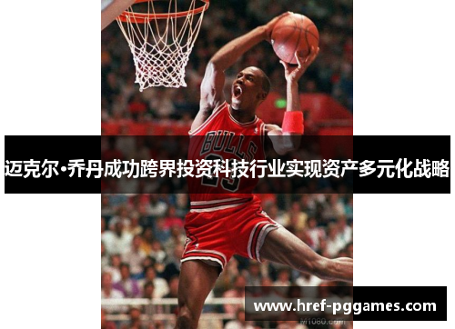 迈克尔·乔丹成功跨界投资科技行业实现资产多元化战略