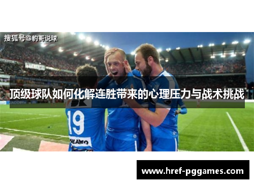 顶级球队如何化解连胜带来的心理压力与战术挑战