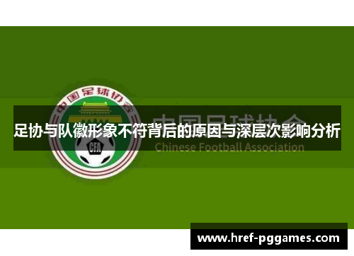 足协与队徽形象不符背后的原因与深层次影响分析