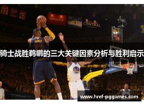 骑士战胜鹈鹕的三大关键因素分析与胜利启示