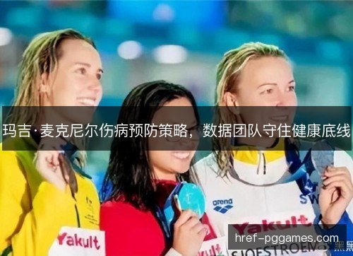 玛吉·麦克尼尔伤病预防策略,数据团队守住健康底线 玛吉·麦克尼尔伤病预防策略,数据团队守住健康底线